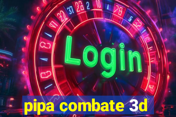 pipa combate 3d